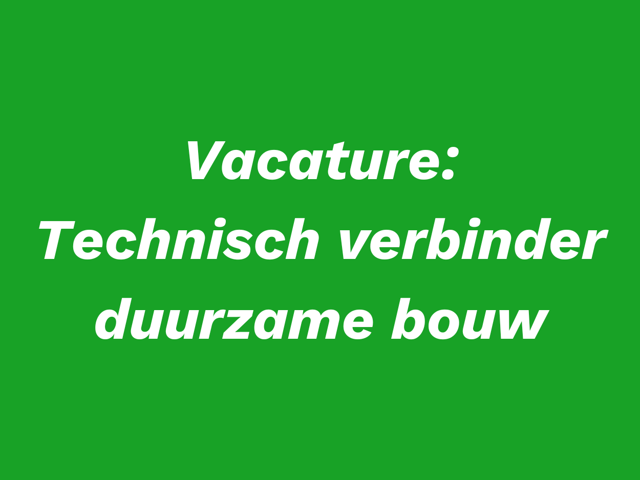 Vacature: Technisch verbinder duurzame bouw
